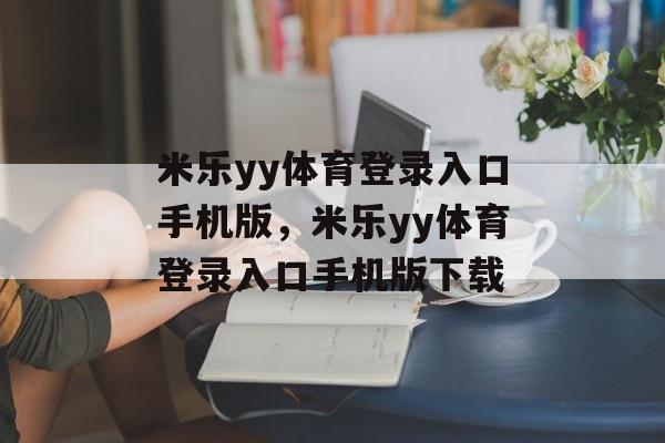 米乐yy体育登录入口手机版，米乐yy体育登录入口手机版下载