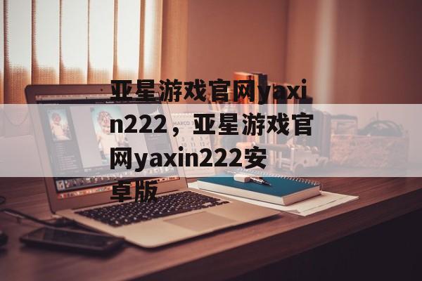 亚星游戏官网yaxin222，亚星游戏官网yaxin222安卓版