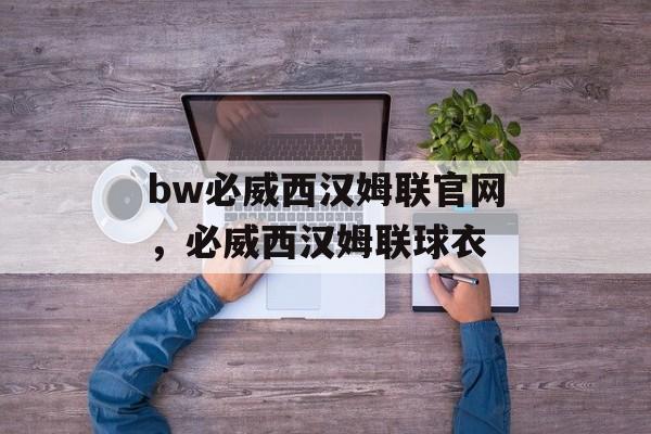 bw必威西汉姆联官网，必威西汉姆联球衣