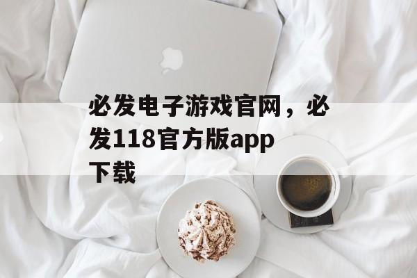 必发电子游戏官网，必发118官方版app下载