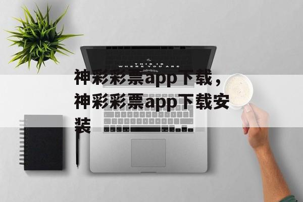 神彩彩票app下载，神彩彩票app下载安装