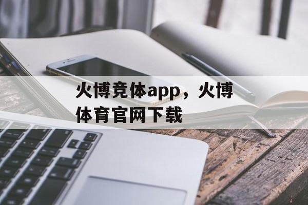 火博竞体app，火博体育官网下载