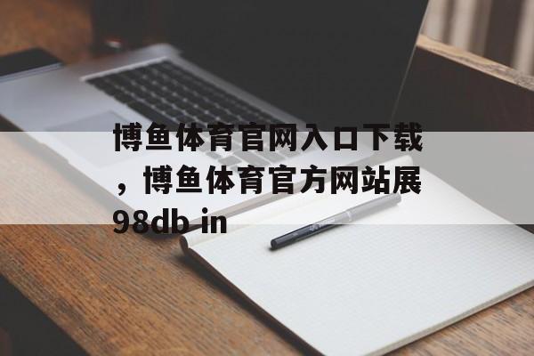 博鱼体育官网入口下载，博鱼体育官方网站展98db in