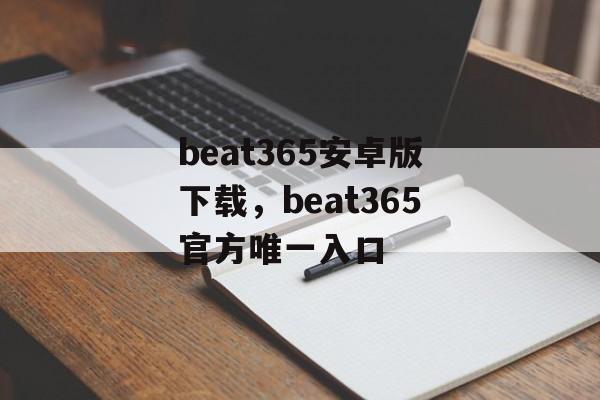 beat365安卓版下载，beat365官方唯一入口