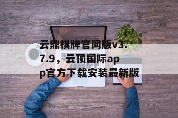 云鼎棋牌官网版v3.7.9，云顶国际app官方下载安装最新版