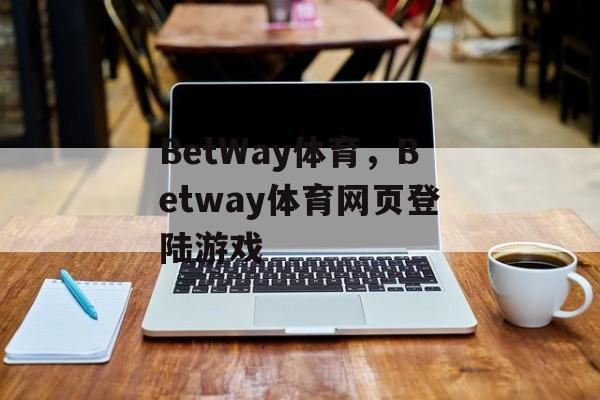 BetWay体育，Betway体育网页登陆游戏